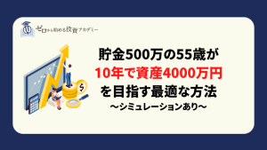 貯金500万の55歳が10年で資産4000万円を目指す最適な方法